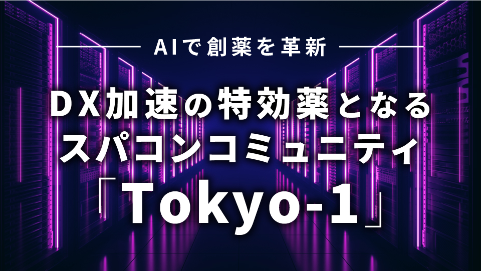 AIで創薬を革新　DX加速の特効薬となるスパコンコミュニティ「Tokyo-1」
