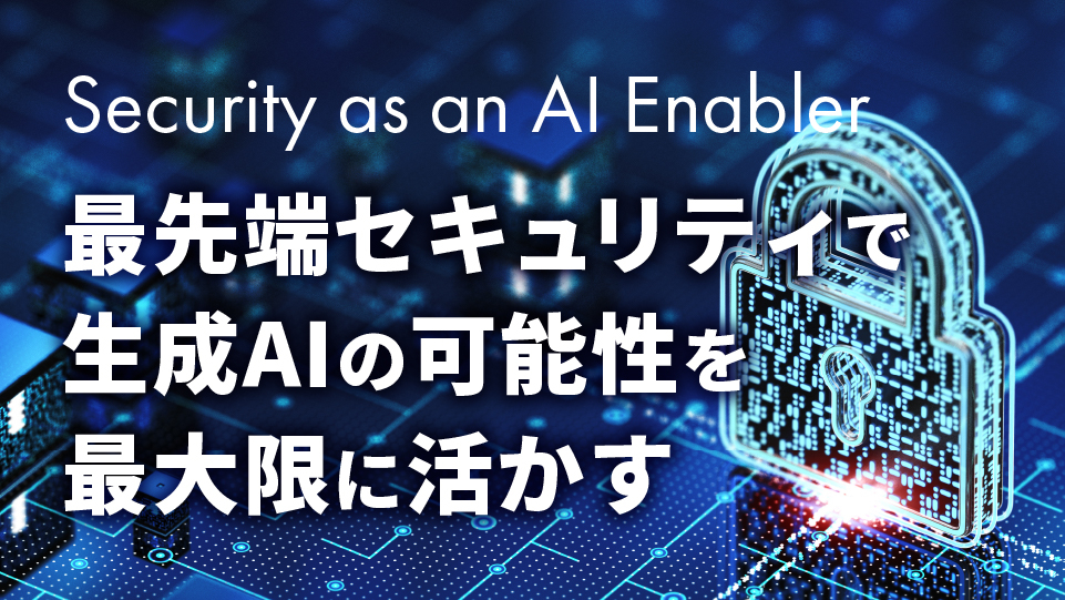 Security as an AI Enabler: 最先端セキュリティで生成AIの可能性を最大限に活かす