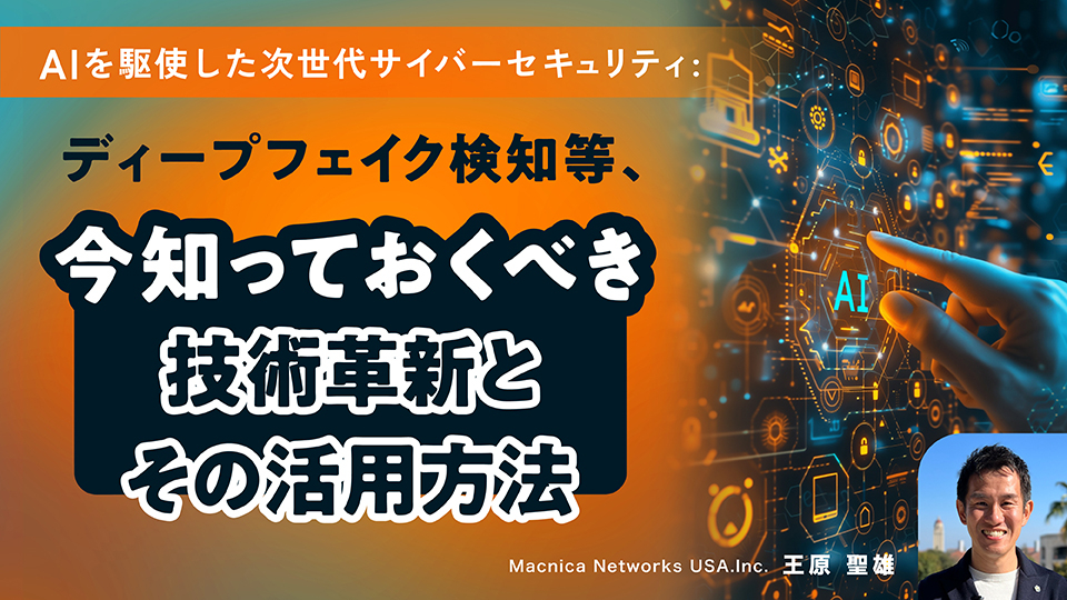 AIを駆使した次世代サイバーセキュリティ ディープフェイク検知等、今知っておくべき技術革新とその活用方法