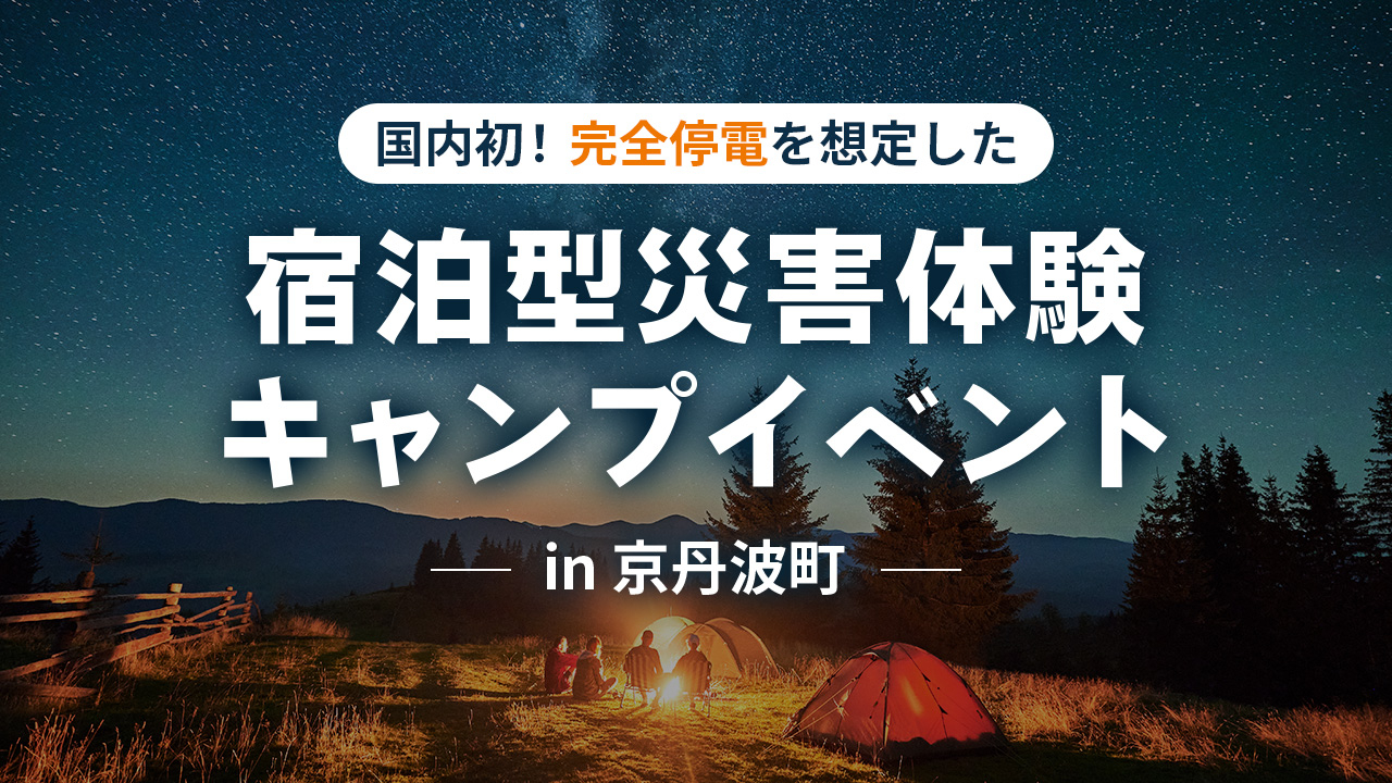 国内初！完全停電を想定した「宿泊型災害体験キャンプイベント in 京丹波町」レポート